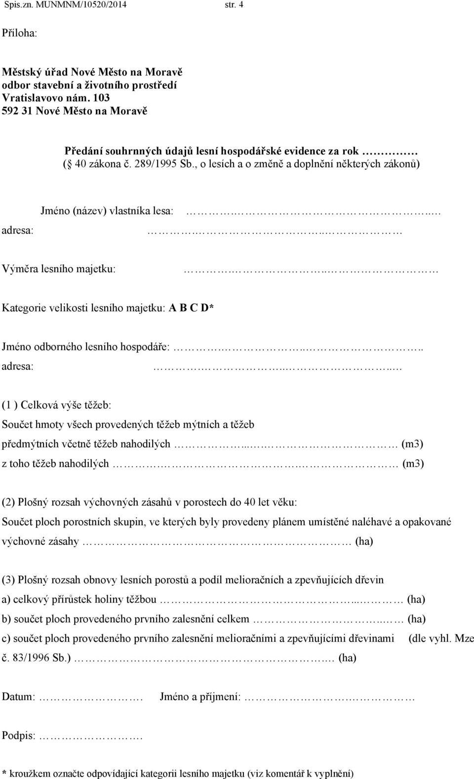 , o lesích a o změně a doplnění některých zákonů) adresa: Jméno (název) vlastníka lesa:...... Výměra lesního majetku:... Kategorie velikosti lesního majetku: A B C D* Jméno odborného lesního hospodáře:.