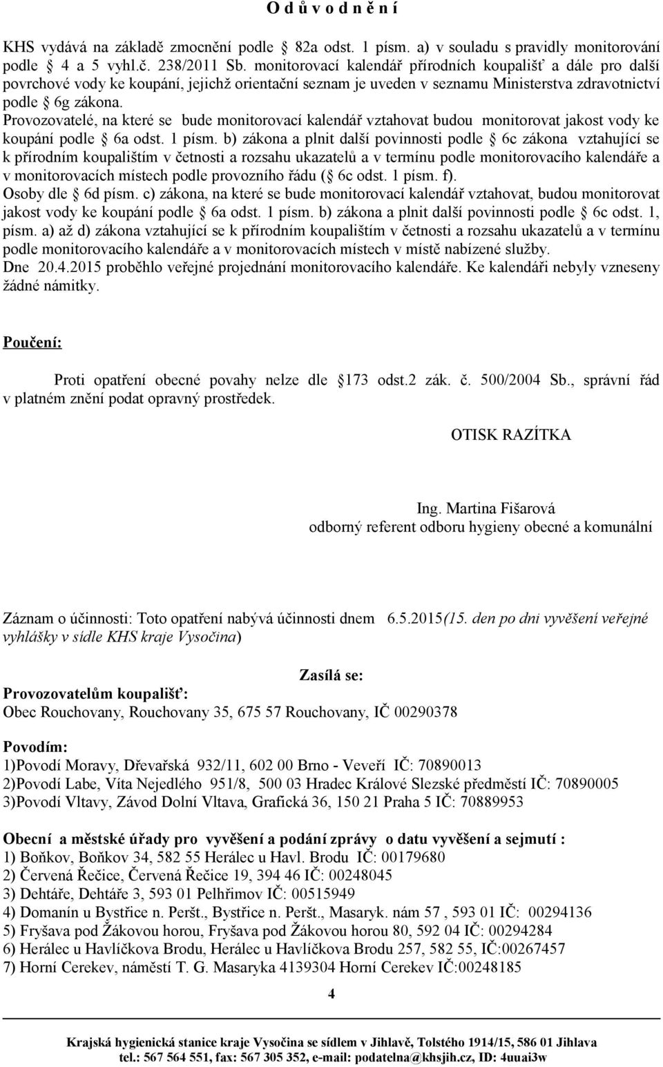 Provozovatelé, na které se bude monitorovací kalendář vztahovat budou monitorovat jakost vody ke koupání podle 6a odst. 1 písm.