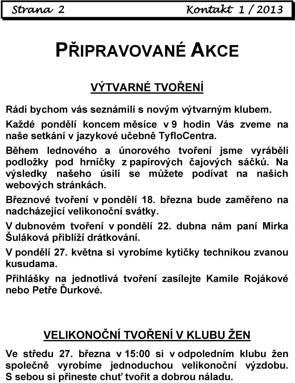 Na výsledky našeho úsilí se můžete podívat na našich webových stránkách. Březnové tvoření v pondělí 18. března bude zaměřeno na nadcházející velikonoční svátky. V dubnovém tvoření v pondělí 22.