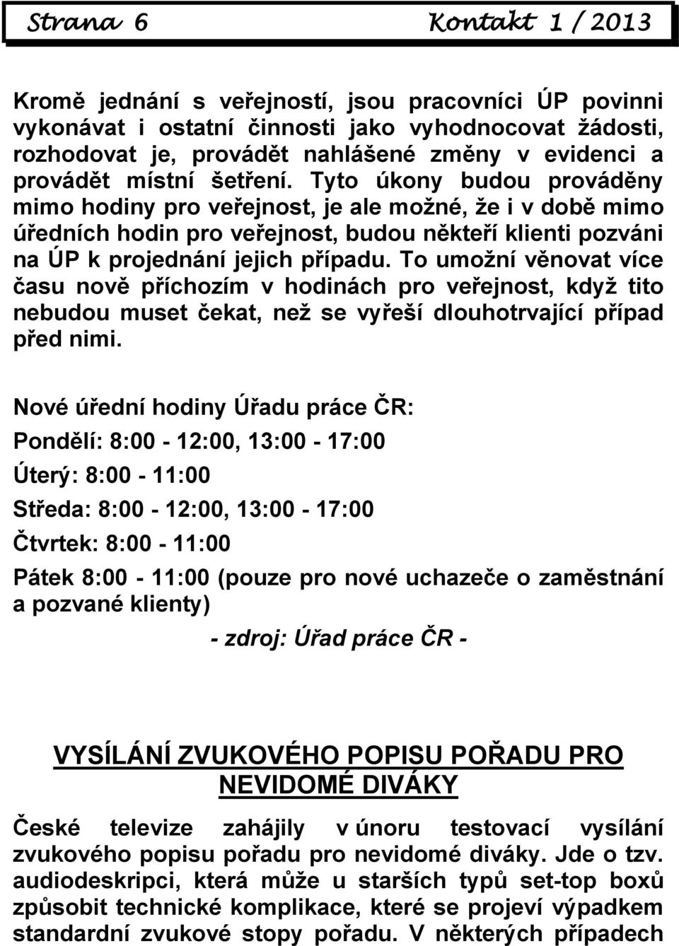 To umožní věnovat více času nově příchozím v hodinách pro veřejnost, když tito nebudou muset čekat, než se vyřeší dlouhotrvající případ před nimi.