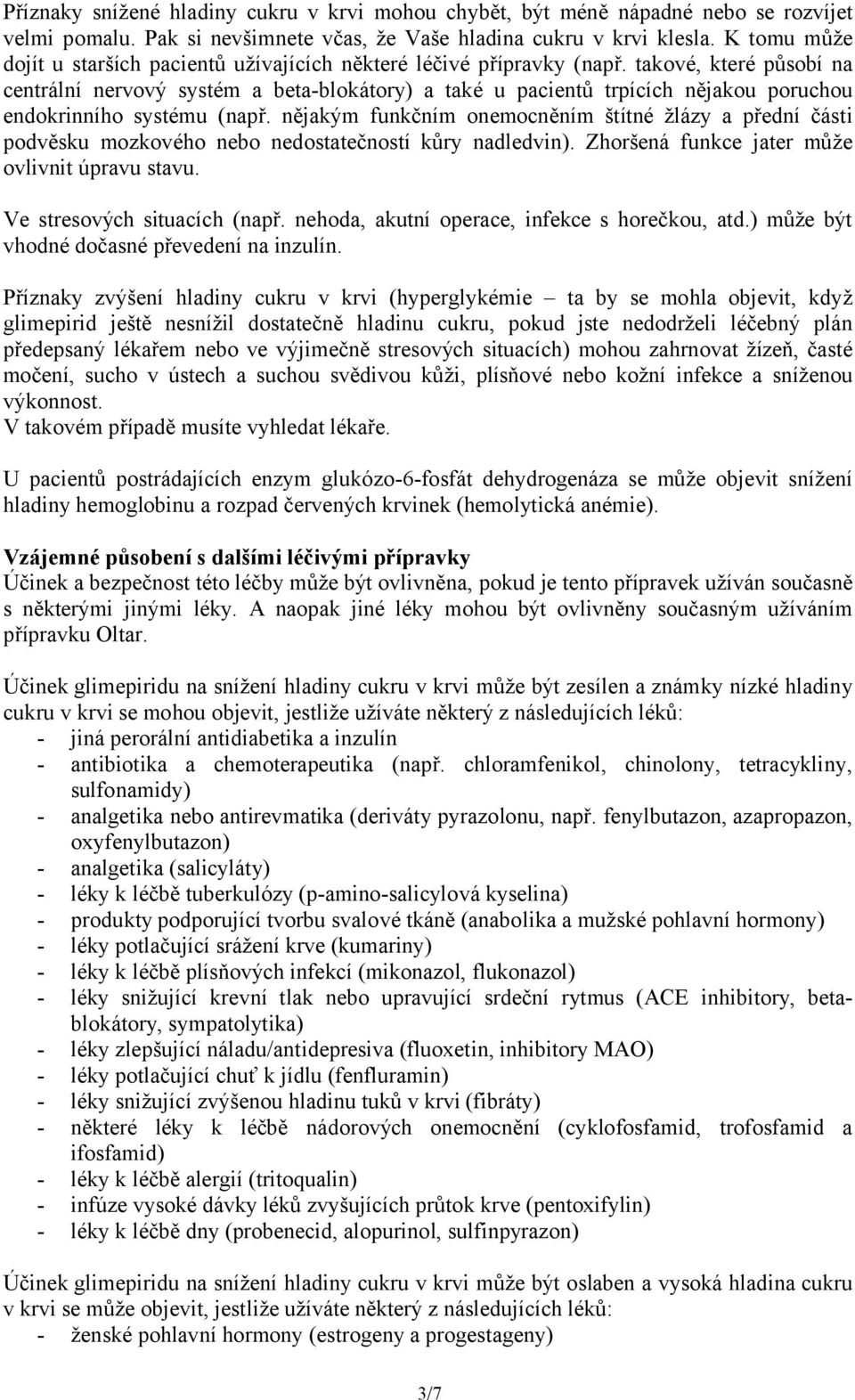 takové, které působí na centrální nervový systém a beta-blokátory) a také u pacientů trpících nějakou poruchou endokrinního systému (např.