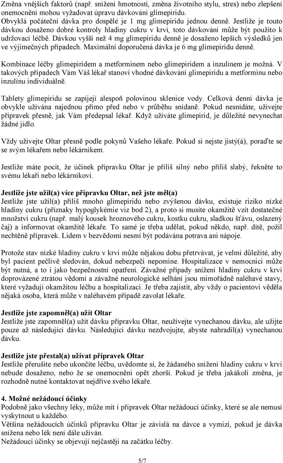 Dávkou vyšší než 4 mg glimepiridu denně je dosaženo lepších výsledků jen ve výjimečných případech. Maximální doporučená dávka je 6 mg glimepiridu denně.