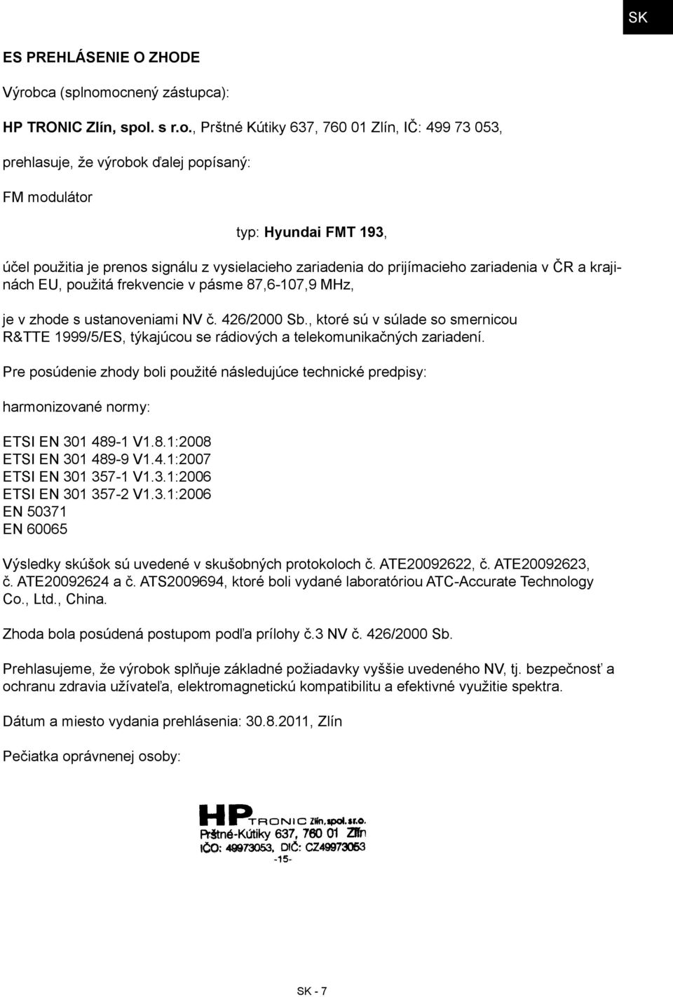 ocnený zástupca): HP TRONIC Zlín, spol. s r.o., Prštné Kútiky 637, 760 01 Zlín, IČ: 499 73 053, prehlasuje, že výrobok ďalej popísaný: FM modulátor typ: Hyundai FMT 193, účel použitia je prenos