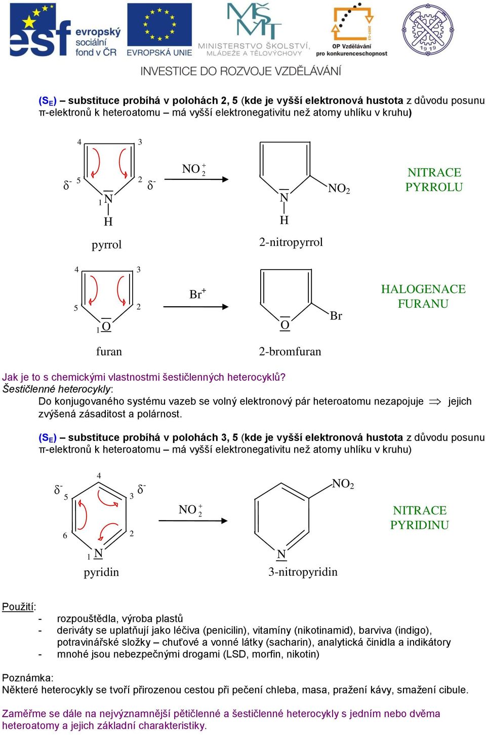 Šestičlenné heterocykly: Do konjugovaného systému vazeb se volný elektronový pár heteroatomu nezapojuje jejich zvýšená zásaditost a polárnost.