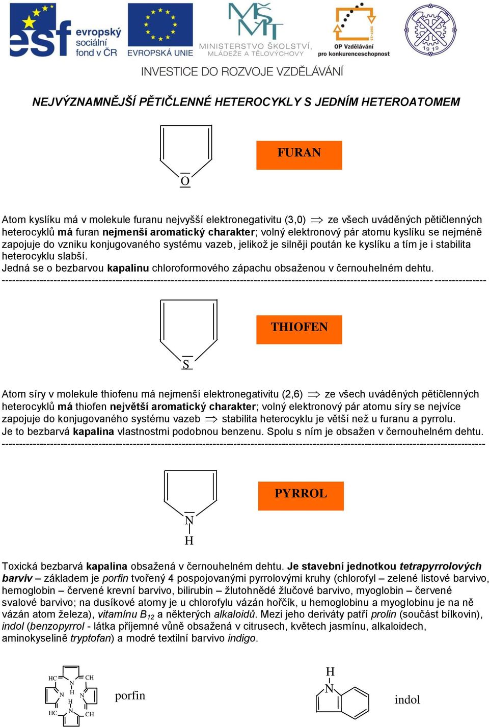 Jedná se o bezbarvou kapalinu chloroformového zápachu obsaženou v černouhelném dehtu.