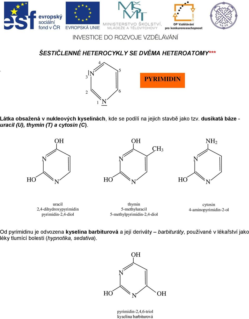 O O C O O O uracil,-dihydroxypyrimidin pyrimidin-,-diol thymin -methyluracil -methylpyrimidin-,-diol cytosin