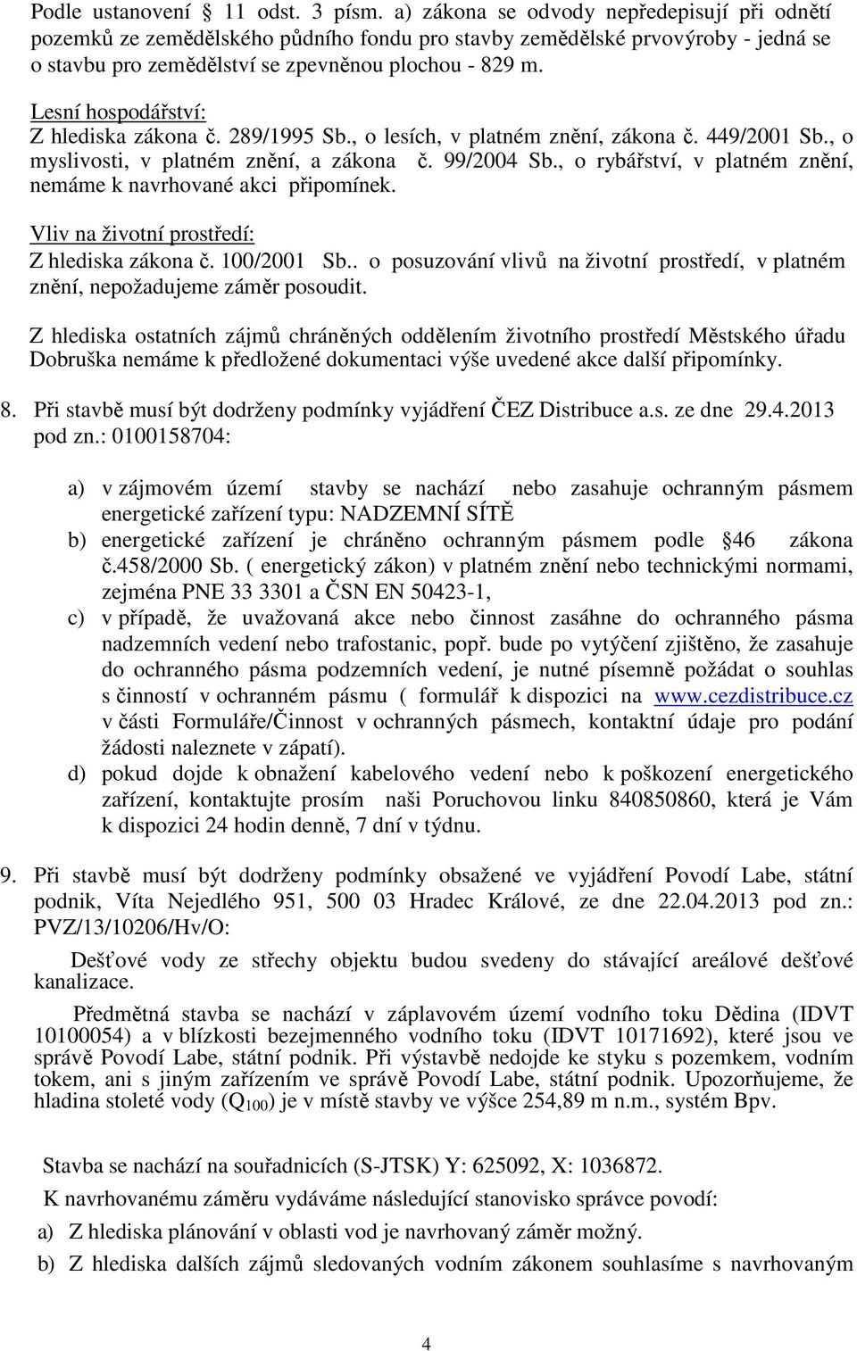 Lesní hospodářství: Z hlediska zákona č. 289/1995 Sb., o lesích, v platném znění, zákona č. 449/2001 Sb., o myslivosti, v platném znění, a zákona č. 99/2004 Sb.