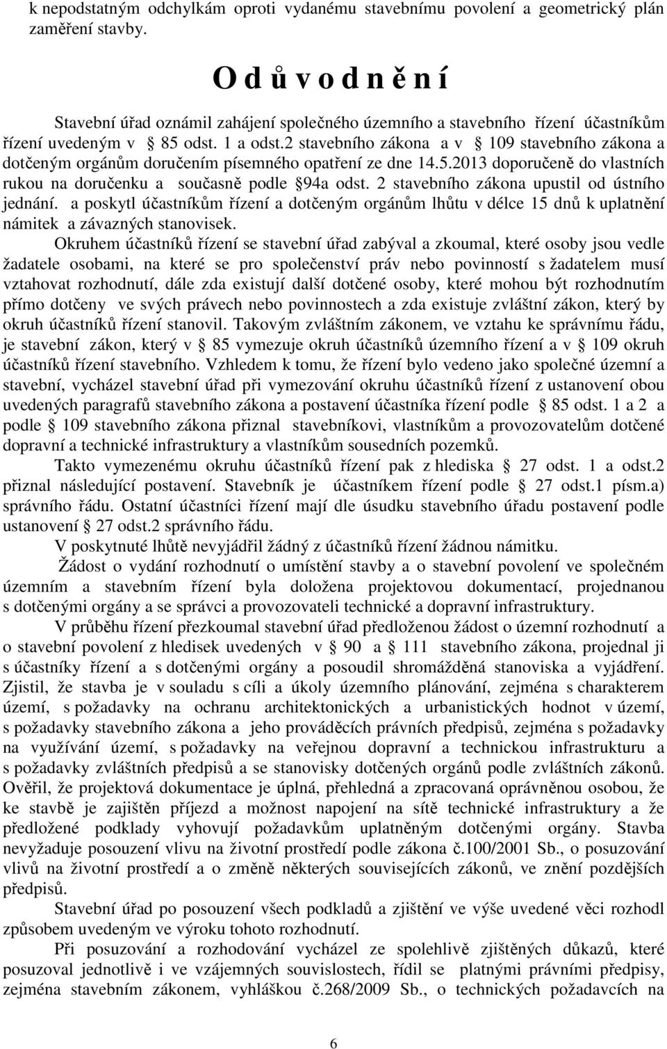 2 stavebního zákona a v 109 stavebního zákona a dotčeným orgánům doručením písemného opatření ze dne 14.5.2013 doporučeně do vlastních rukou na doručenku a současně podle 94a odst.