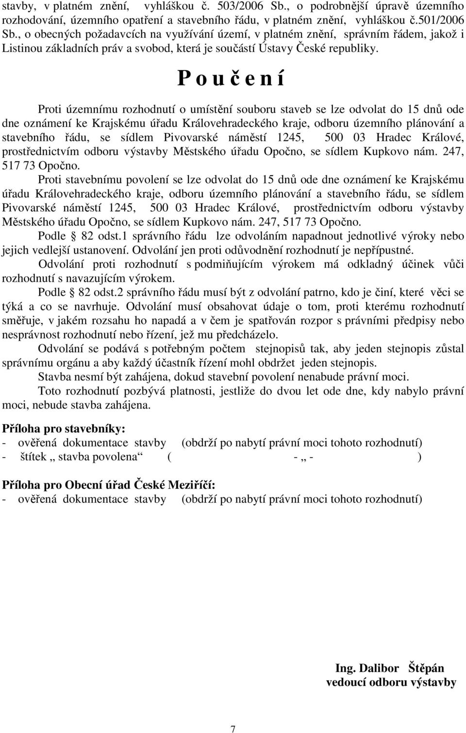 P o učení Proti územnímu rozhodnutí o umístění souboru staveb se lze odvolat do 15 dnů ode dne oznámení ke Krajskému úřadu Královehradeckého kraje, odboru územního plánování a stavebního řádu, se