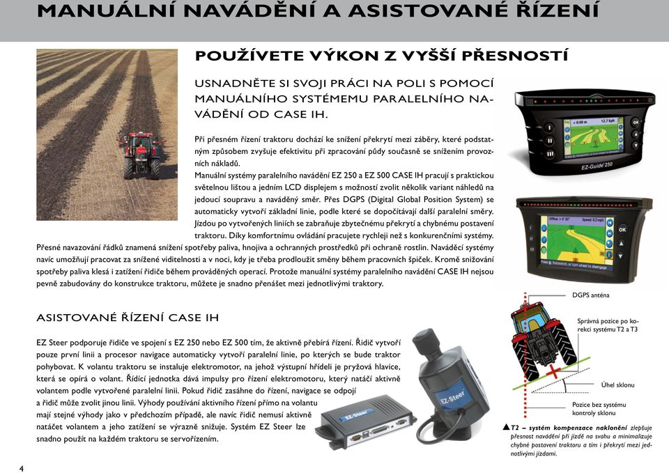 Manuální systémy paralelního navádění EZ 250 a EZ 500 CASE IH pracují s praktickou světelnou lištou a jedním LCD displejem s možností zvolit několik variant náhledů na jedoucí soupravu a naváděný