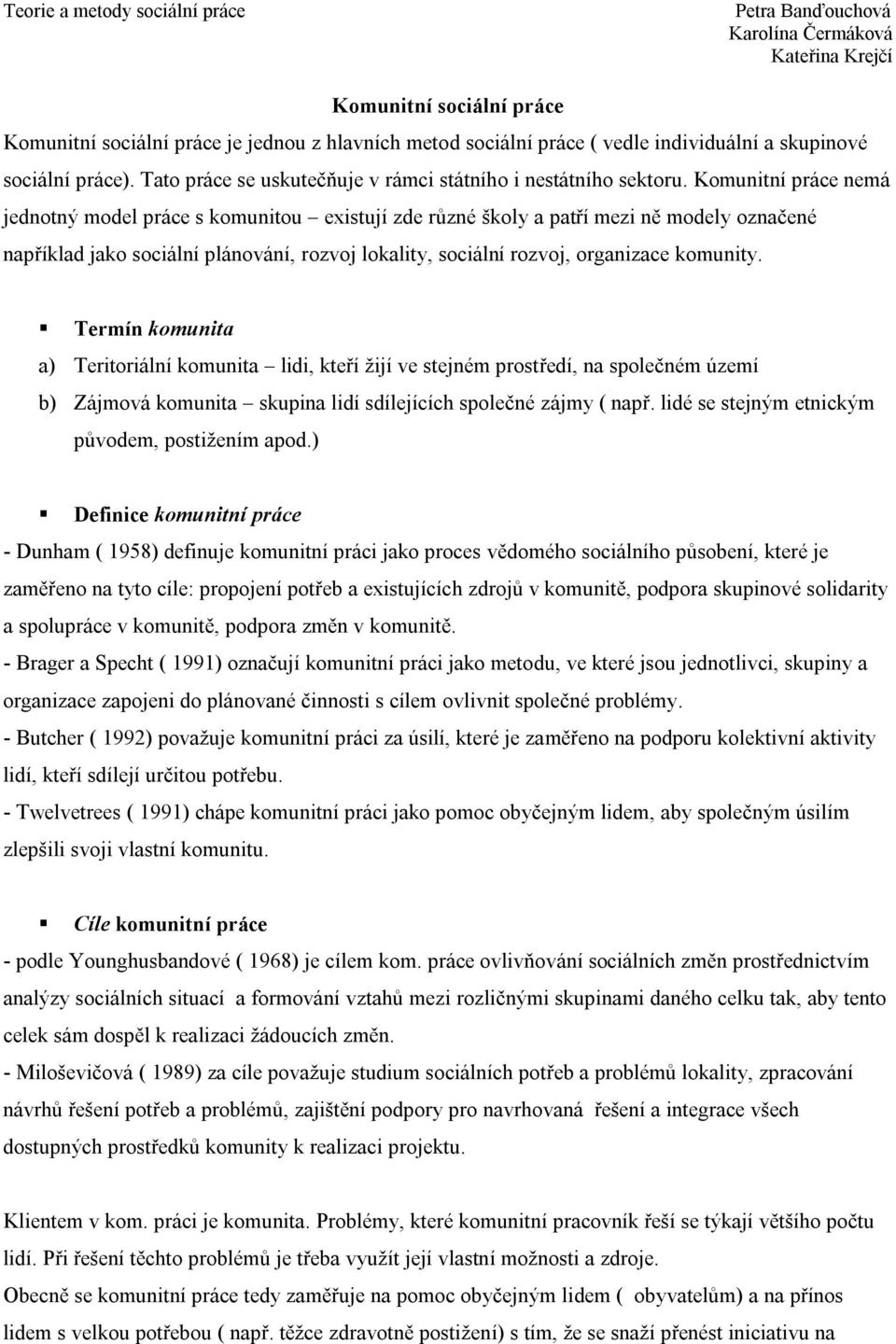 Komunitní práce nemá jednotný model práce s komunitou existují zde různé školy a patří mezi ně modely označené například jako sociální plánování, rozvoj lokality, sociální rozvoj, organizace komunity.