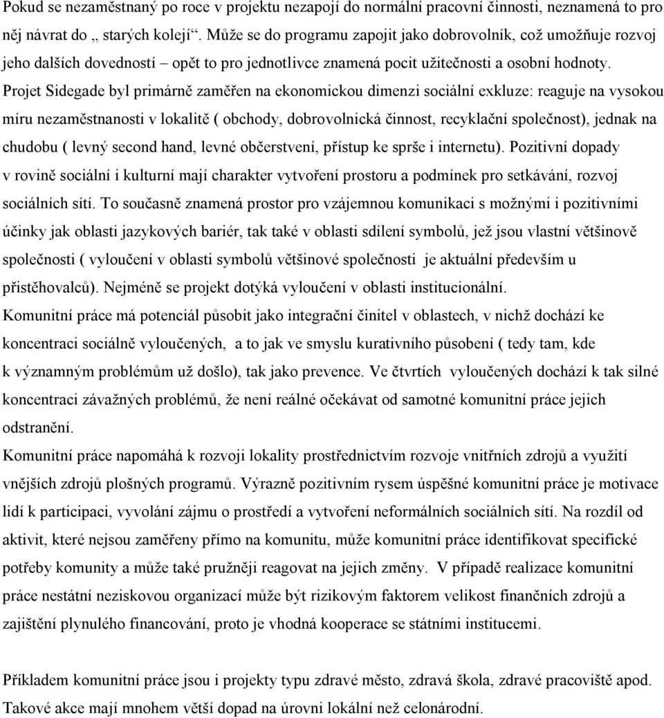 Projet Sidegade byl primárně zaměřen na ekonomickou dimenzi sociální exkluze: reaguje na vysokou míru nezaměstnanosti v lokalitě ( obchody, dobrovolnická činnost, recyklační společnost), jednak na