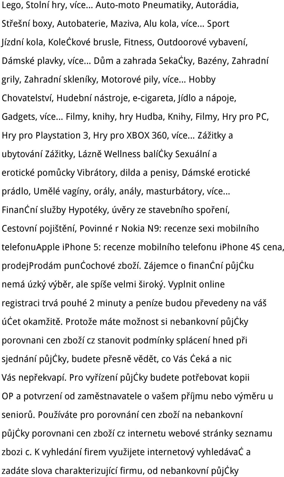 Hry pro PC, Hry pro Playstation 3, Hry pro XBOX 360, více Zážitky a ubytování Zážitky, Lázně Wellness balíčky Sexuální a erotické pomůcky Vibrátory, dilda a penisy, Dámské erotické prádlo, Umělé