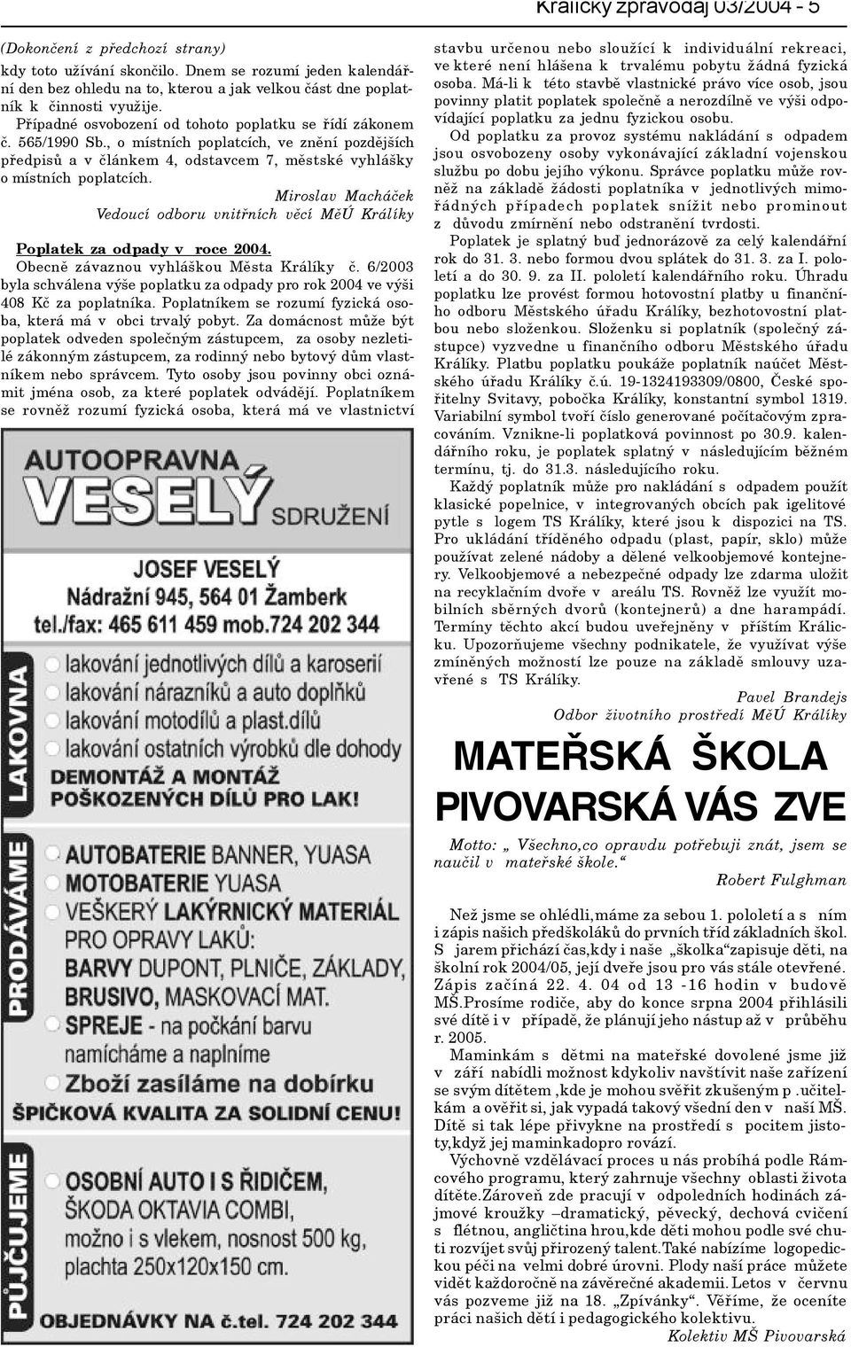 Miroslav Macháèek Vedoucí odboru vnitøních vìcí MìÚ Králíky Poplatek za odpady v roce 2004. Obecnì závaznou vyhláškou Mìsta Králíky è.