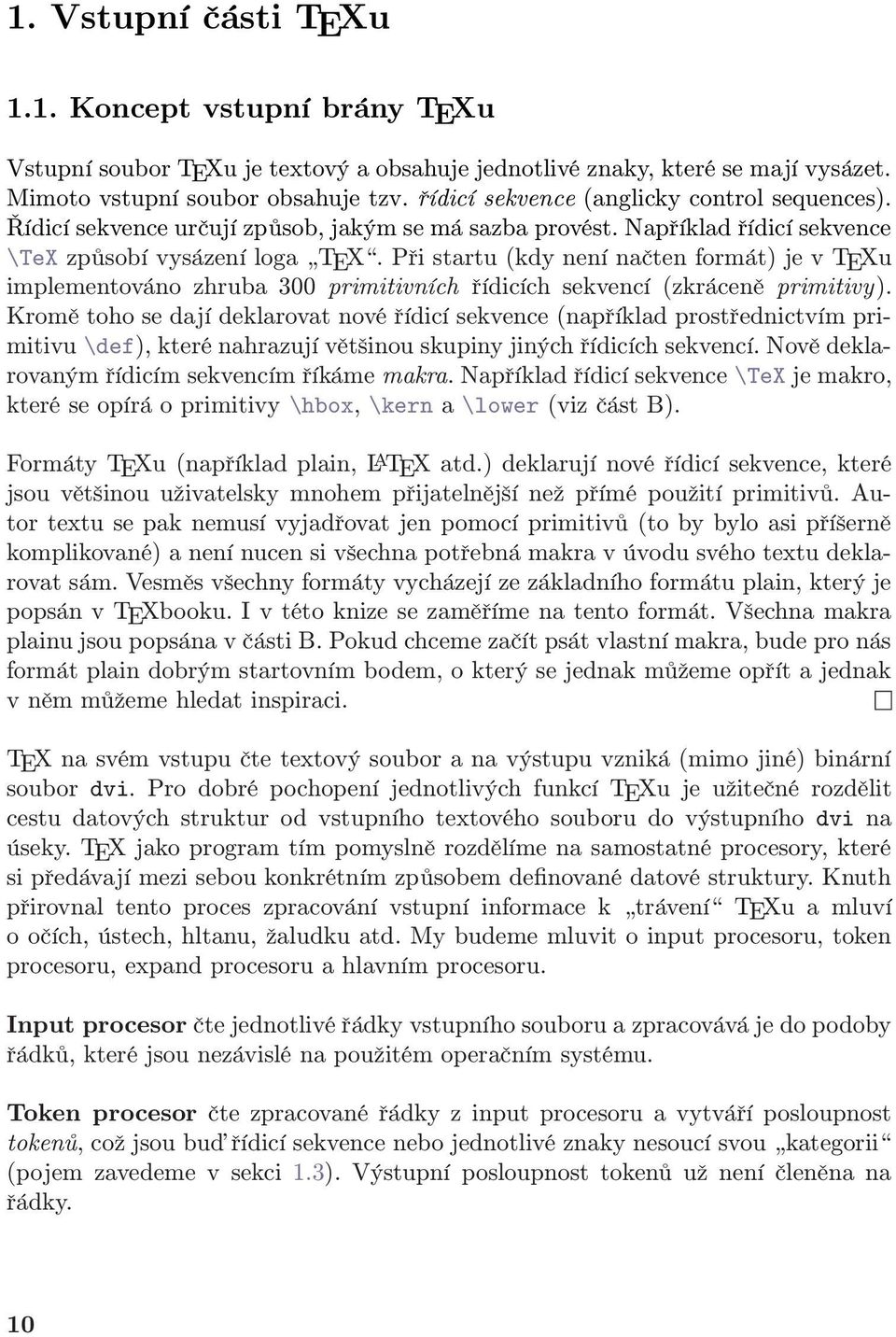 Při startu (kdy není načten formát) je v TEXu implementováno zhruba 300 primitivních řídicích sekvencí (zkráceně primitivy).