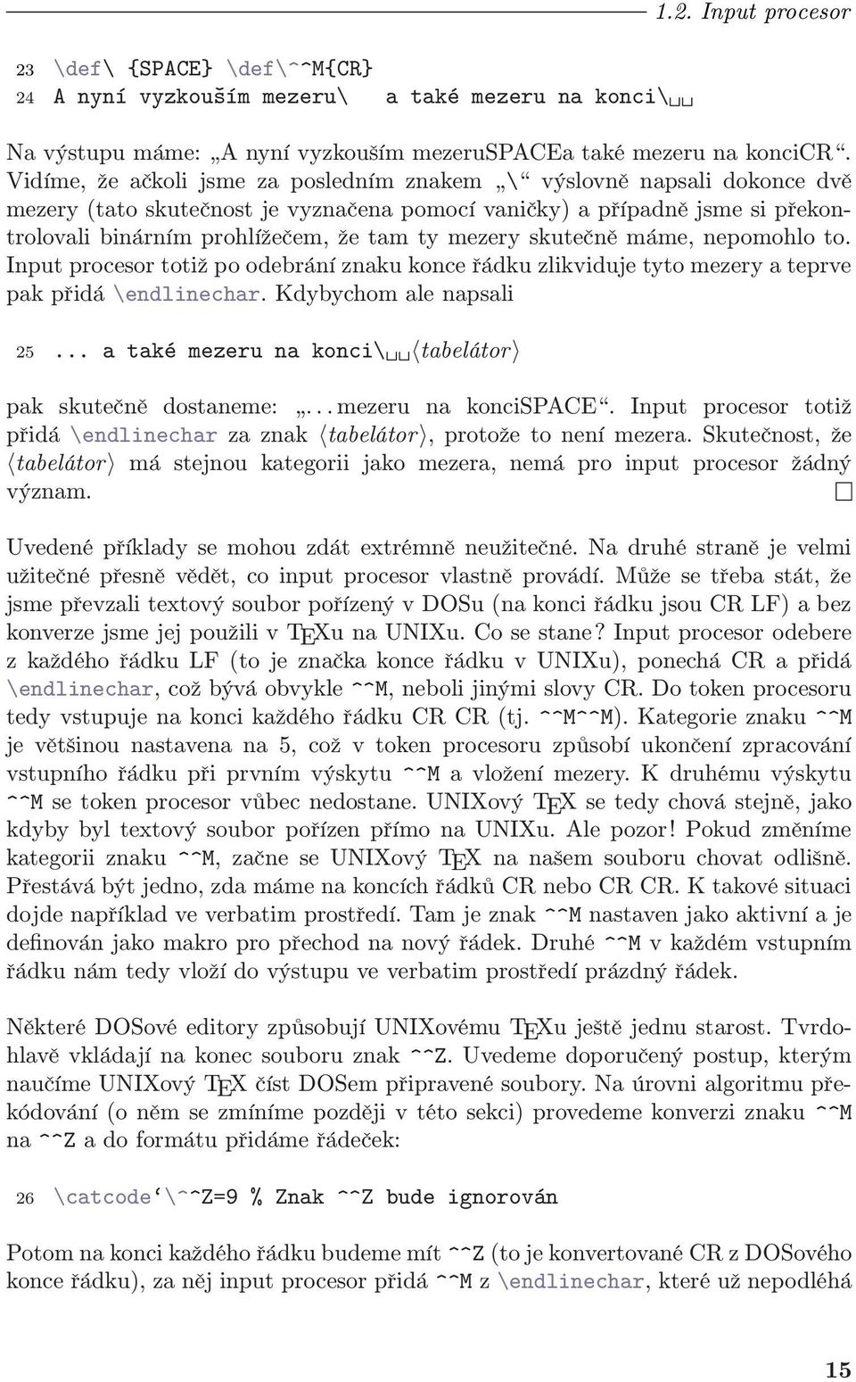 mezery skutečně máme, nepomohlo to. Input procesor totiž po odebrání znaku konce řádku zlikviduje tyto mezery a teprve pak přidá \endlinechar. Kdybychom ale napsali 25.