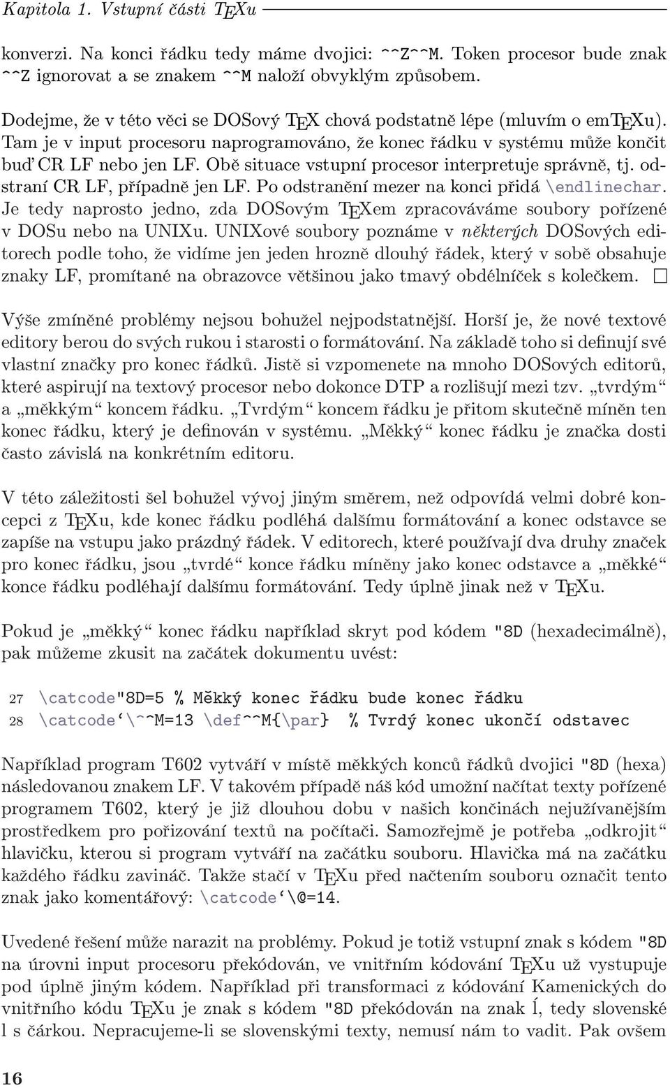 Obě situace vstupní procesor interpretuje správně, tj. odstraní CR LF, případně jen LF. Po odstranění mezer na konci přidá \endlinechar.