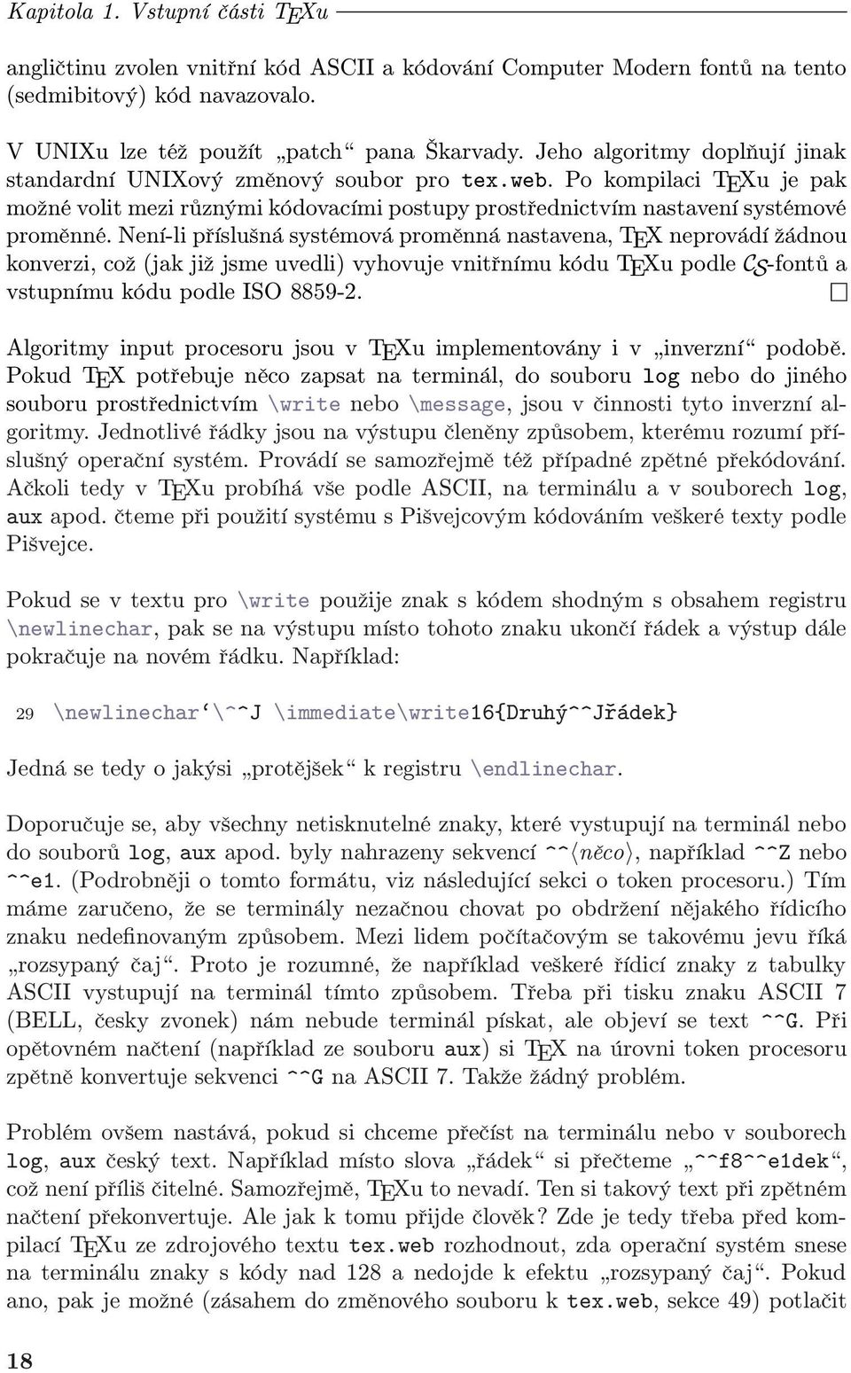 Není-li příslušná systémová proměnná nastavena, TEX neprovádí žádnou konverzi, což (jak již jsme uvedli) vyhovuje vnitřnímu kódu TEXu podle CS-fontů a vstupnímu kódu podle ISO 8859-2.