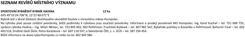 Na rybníku platí pouze zvláštní povolenky, bližší podmínky k rybolovu jsou součástí povolenky. Informace o prodeji povolenek MO Humpolec: ing. Karel Kuchař tel.