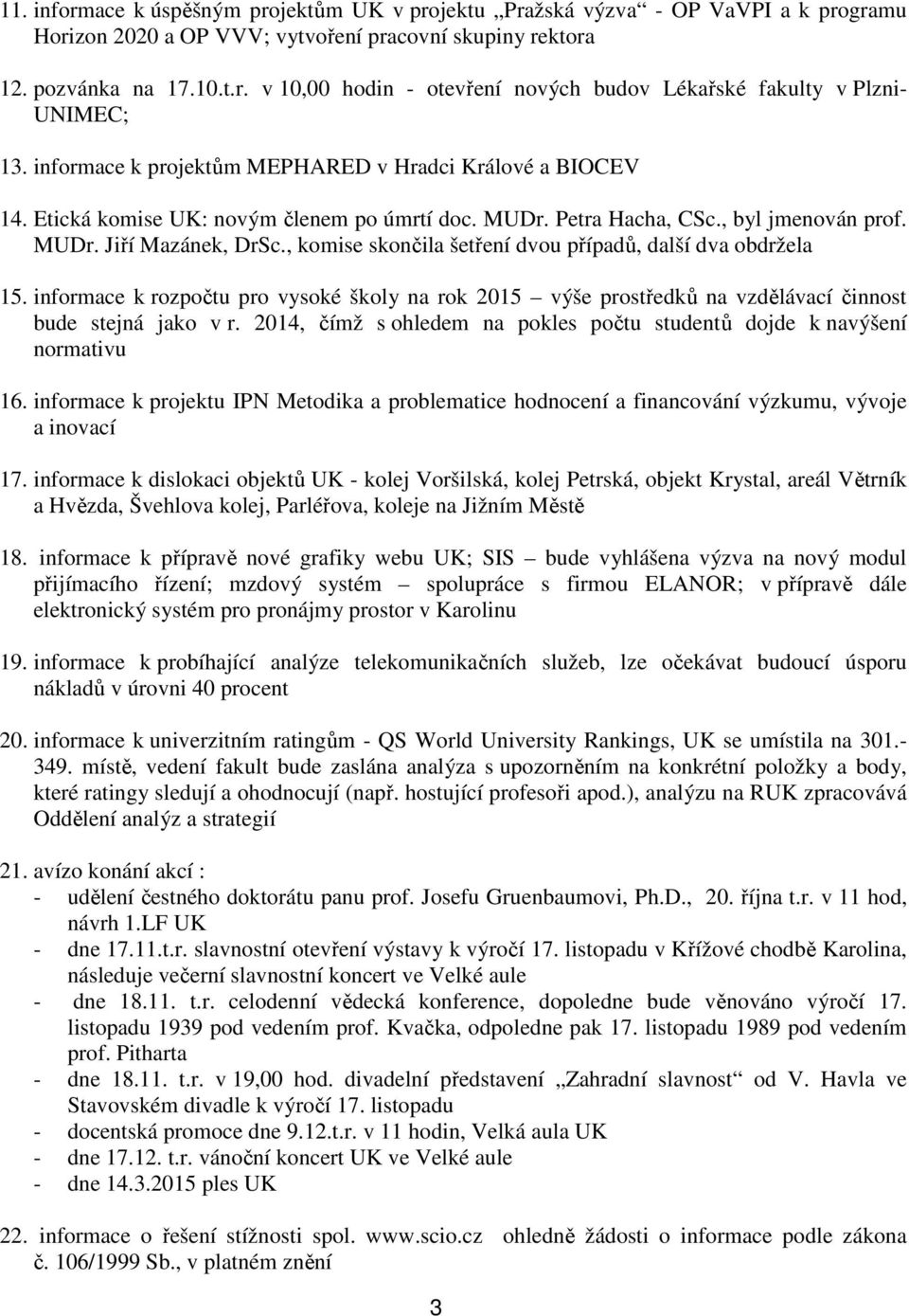 , komise skončila šetření dvou případů, další dva obdržela 15. informace k rozpočtu pro vysoké školy na rok 2015 výše prostředků na vzdělávací činnost bude stejná jako v r.