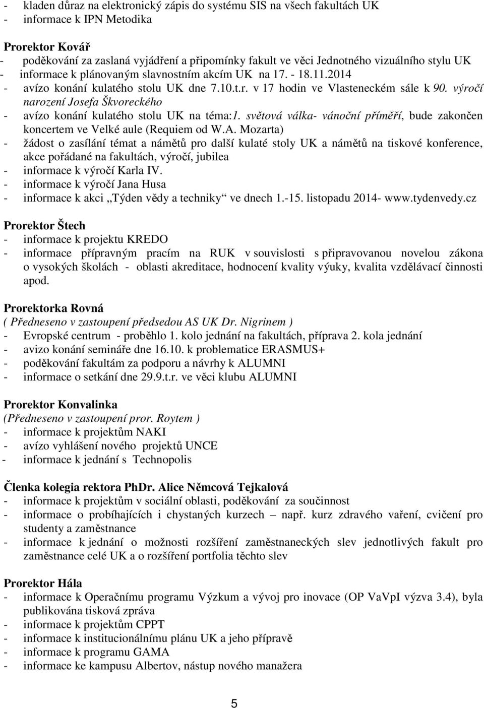 výročí narození Josefa Škvoreckého - avízo konání kulatého stolu UK na téma:1. světová válka- vánoční příměří, bude zakončen koncertem ve Velké aule (Requiem od W.A.