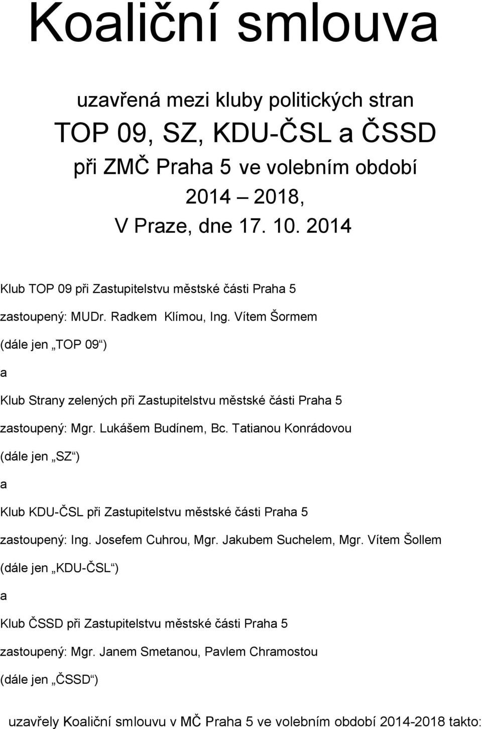 Vítem Šormem (dále jen TOP 09 ) a Klub Strany zelených při Zastupitelstvu městské části Praha 5 zastoupený: Mgr. Lukášem Budínem, Bc.