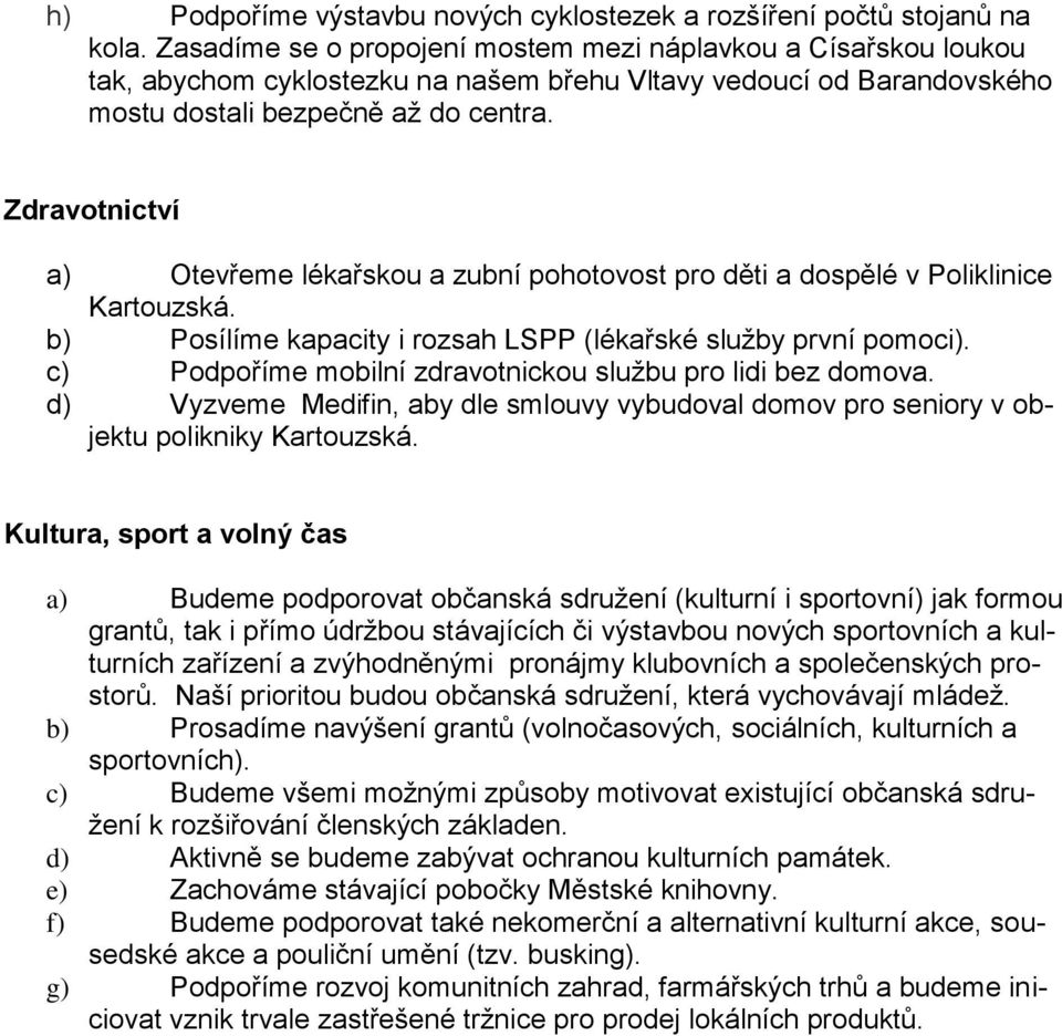 Zdravotnictví a) Otevřeme lékařskou a zubní pohotovost pro děti a dospělé v Poliklinice Kartouzská. b) Posílíme kapacity i rozsah LSPP (lékařské služby první pomoci).