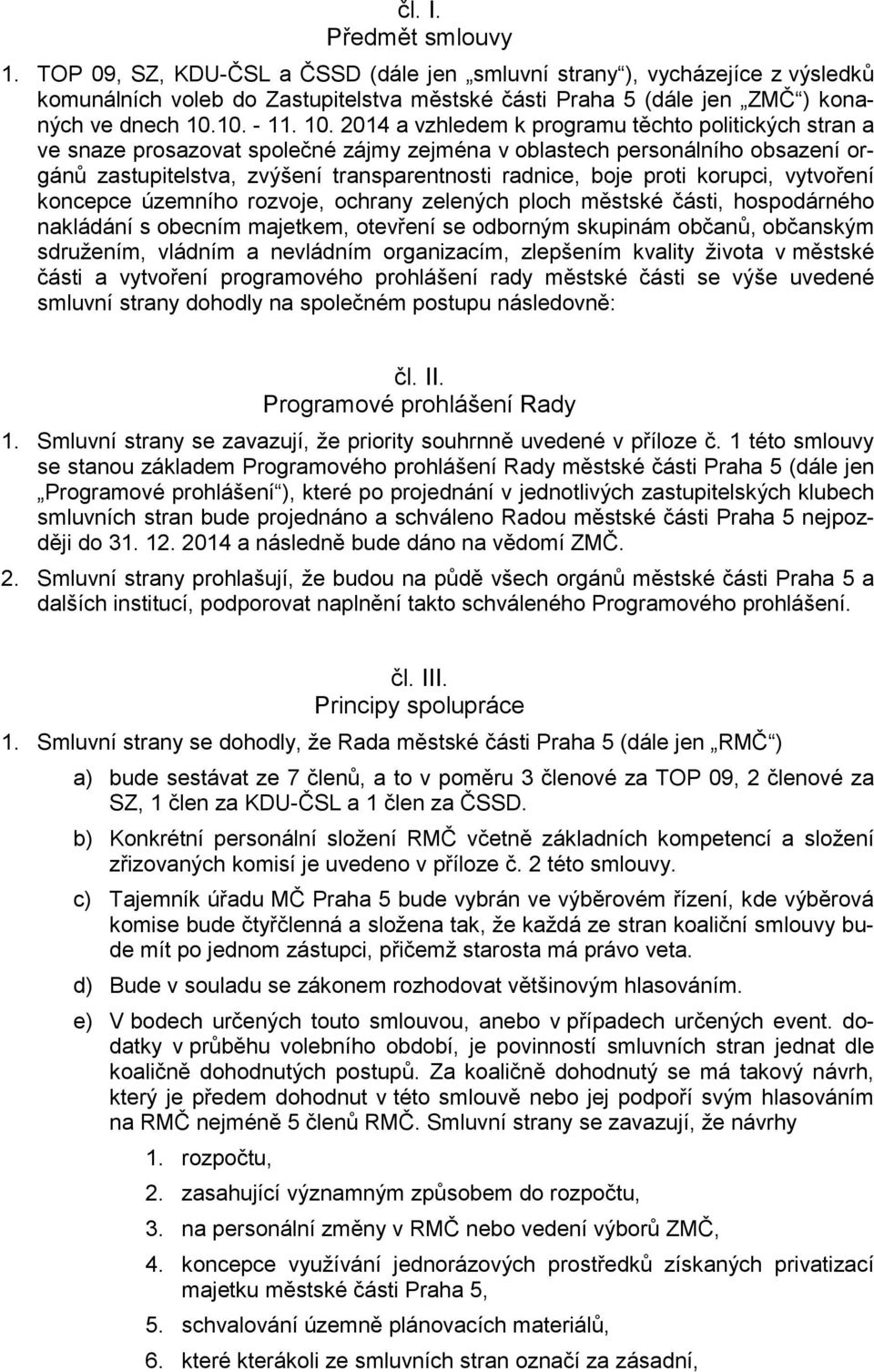 2014 a vzhledem k programu těchto politických stran a ve snaze prosazovat společné zájmy zejména v oblastech personálního obsazení orgánů zastupitelstva, zvýšení transparentnosti radnice, boje proti