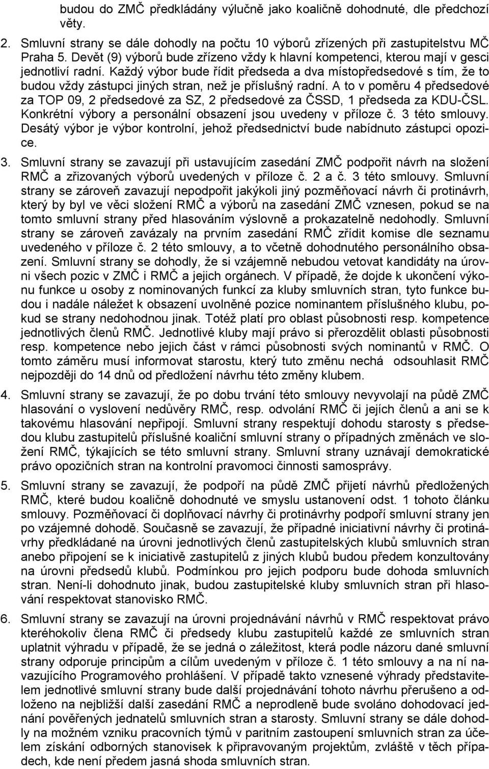 Každý výbor bude řídit předseda a dva místopředsedové s tím, že to budou vždy zástupci jiných stran, než je příslušný radní.