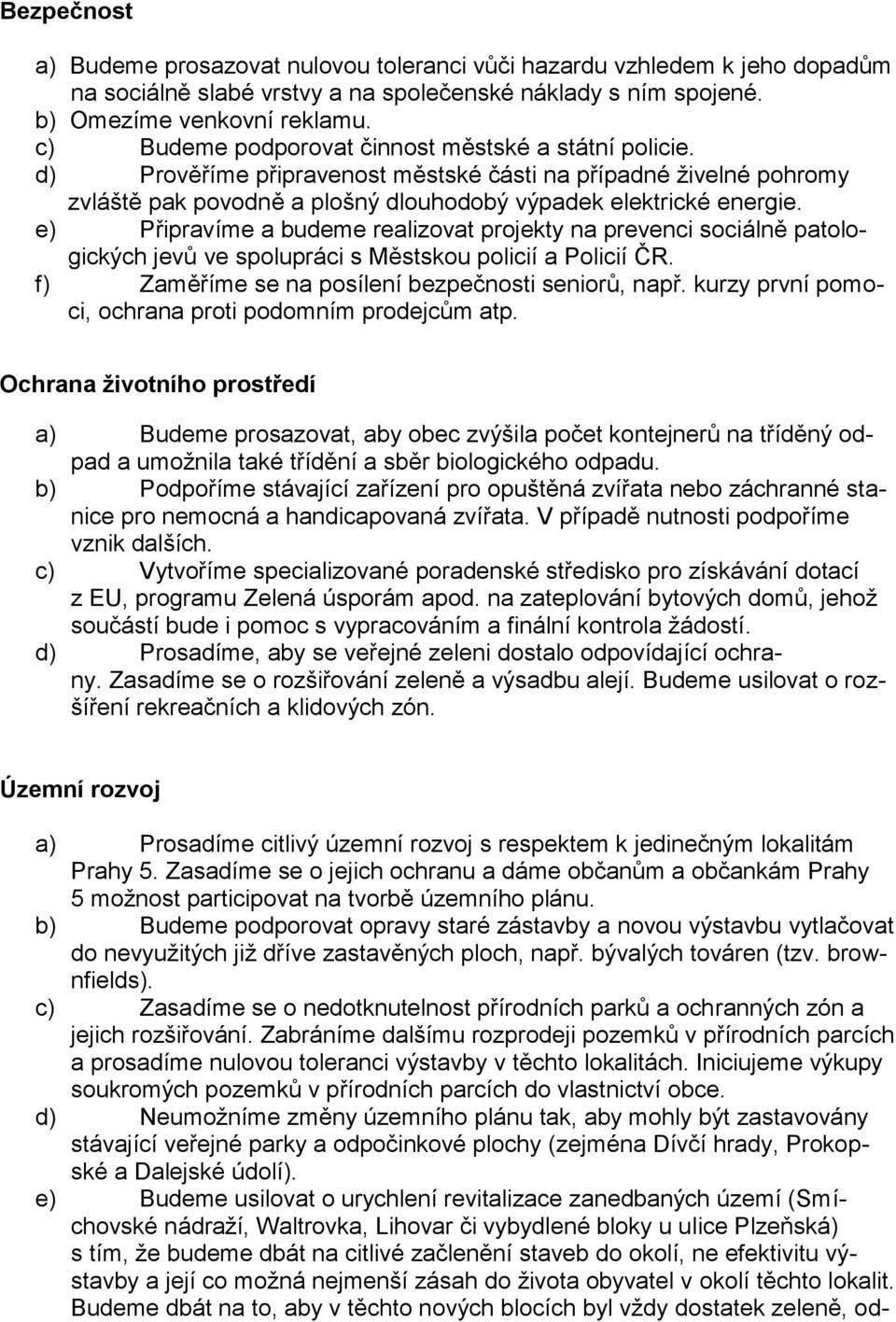 e) Připravíme a budeme realizovat projekty na prevenci sociálně patologických jevů ve spolupráci s Městskou policií a Policií ČR. f) Zaměříme se na posílení bezpečnosti seniorů, např.