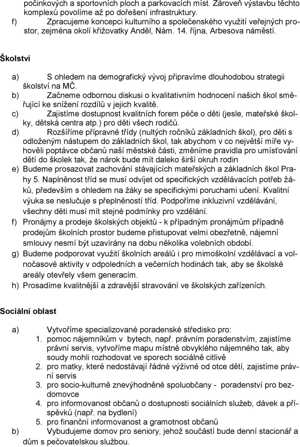 Školství a) S ohledem na demografický vývoj připravíme dlouhodobou strategii školství na MČ.