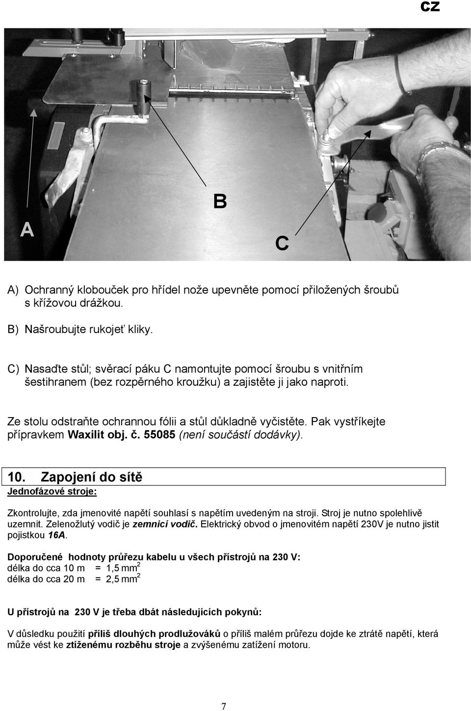 Pak vystříkejte přípravkem Waxilit obj. č. 55085 (není součástí dodávky). 10. Zapojení do sítě Jednofázové stroje: Zkontrolujte, zda jmenovité napětí souhlasí s napětím uvedeným na stroji.