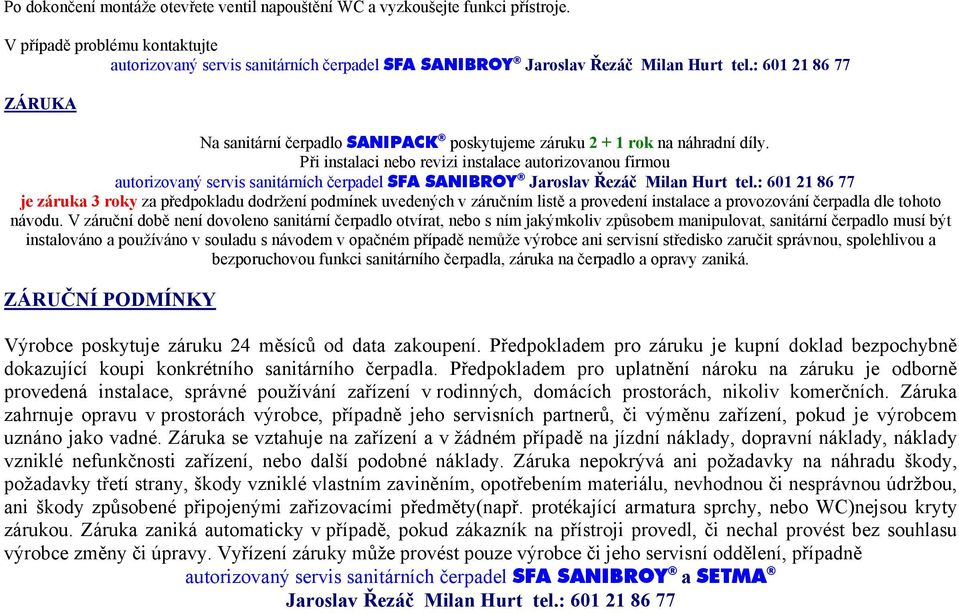 Při instalaci nebo revizi instalace autorizovanou firmou autorizovaný servis sanitárních čerpadel SFA SANIBROY Jaroslav Řezáč Milan Hurt tel.