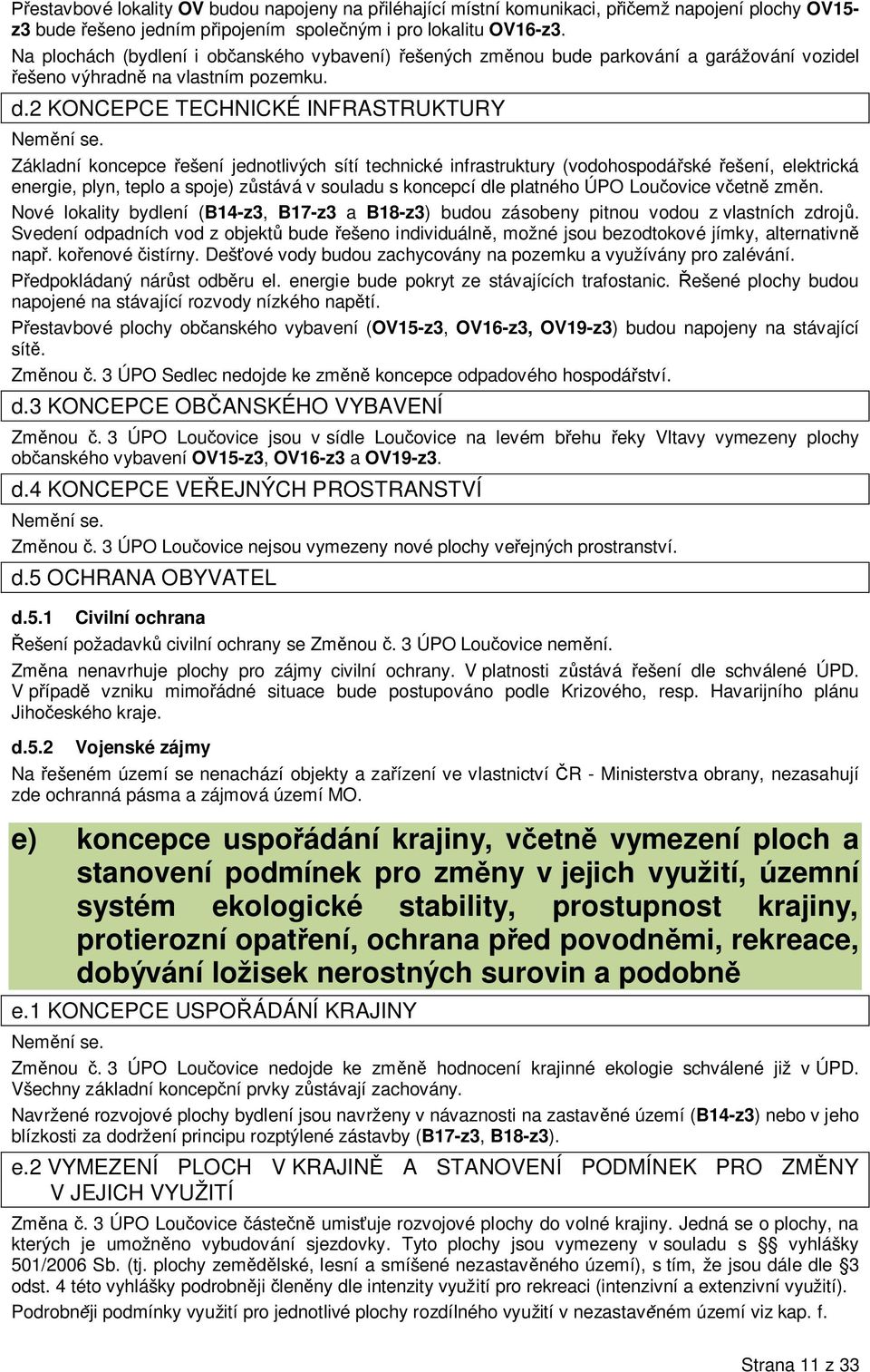 Základní koncepce ešení jednotlivých sítí technické infrastruktury (vodohospodá ské ešení, elektrická energie, plyn, teplo a spoje) z stává v souladu s koncepcí dle platného ÚPO Lou ovice v etn zm n.