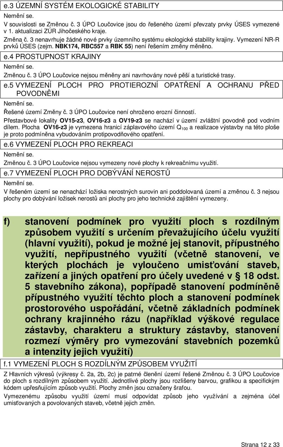 3 ÚPO Lou ovice nejsou m ny ani navrhovány nové p ší a turistické trasy. e.5 VYMEZENÍ PLOCH PRO PROTIEROZNÍ OPAT ENÍ A OCHRANU P ED POVODN MI Nem ní se. ešené území Zm ny.