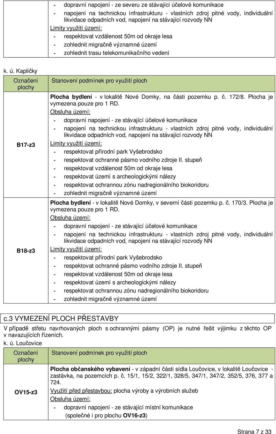emí - zohlednit trasu telekomunika ního vedení k. ú. Kapli ky Ozna ení plochy B17-z3 B18-z3 Stanovení podmínek pro využití ploch Plocha bydlení - v lokalit Nové Domky, na ásti pozemku p.. 172/8.