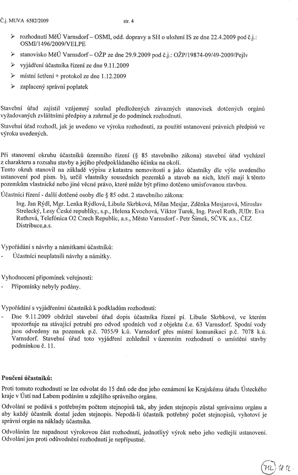 2009 zaplaceny spróvní poplatek Stavební úíad zajistil vzélemny soulad piedlozen;ich zí*aznych stanovisek dotóenych orgànfr ryzadovan;fch zvlóstními piedpisy a zahrnulje do podmínek rozhodnutí.