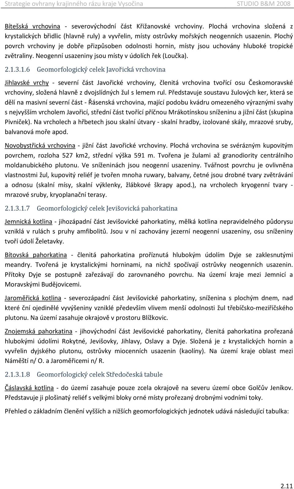 3.1.6 Geomorfologický celek Javořická vrchovina Jihlavské vrchy - severní část Javořické vrchoviny, členitá vrchovina tvořící osu Českomoravské vrchoviny, složená hlavně z dvojslídných žul s lemem