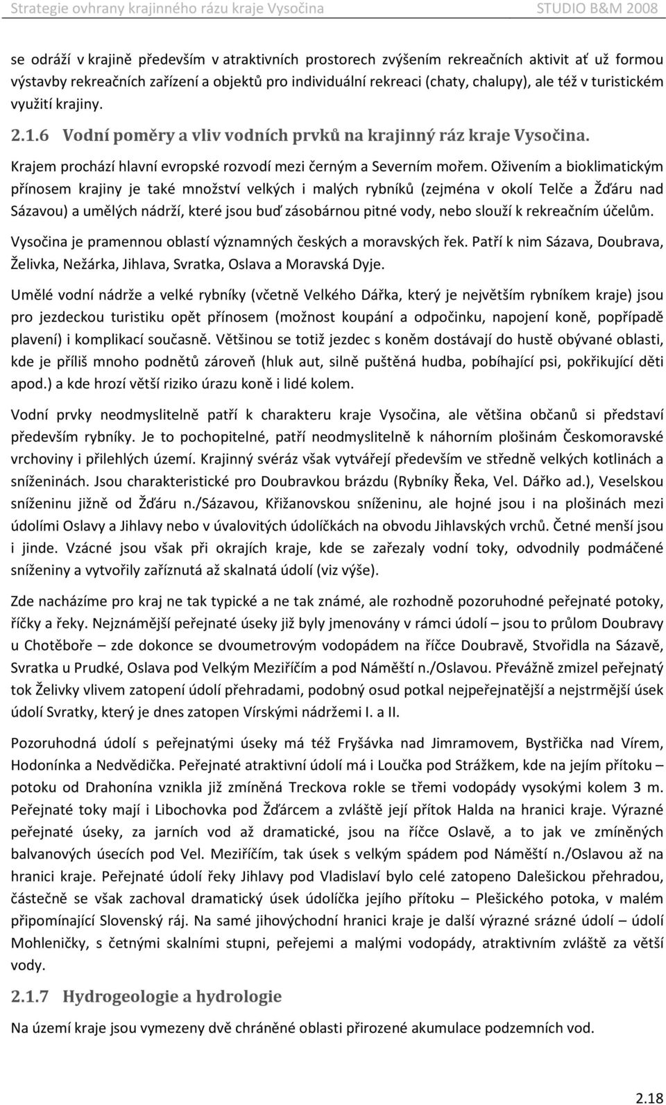 Oživením a bioklimatickým přínosem krajiny je také množství velkých i malých rybníků (zejména v okolí Telče a Žďáru nad Sázavou) a umělých nádrží, které jsou buď zásobárnou pitné vody, nebo slouží k