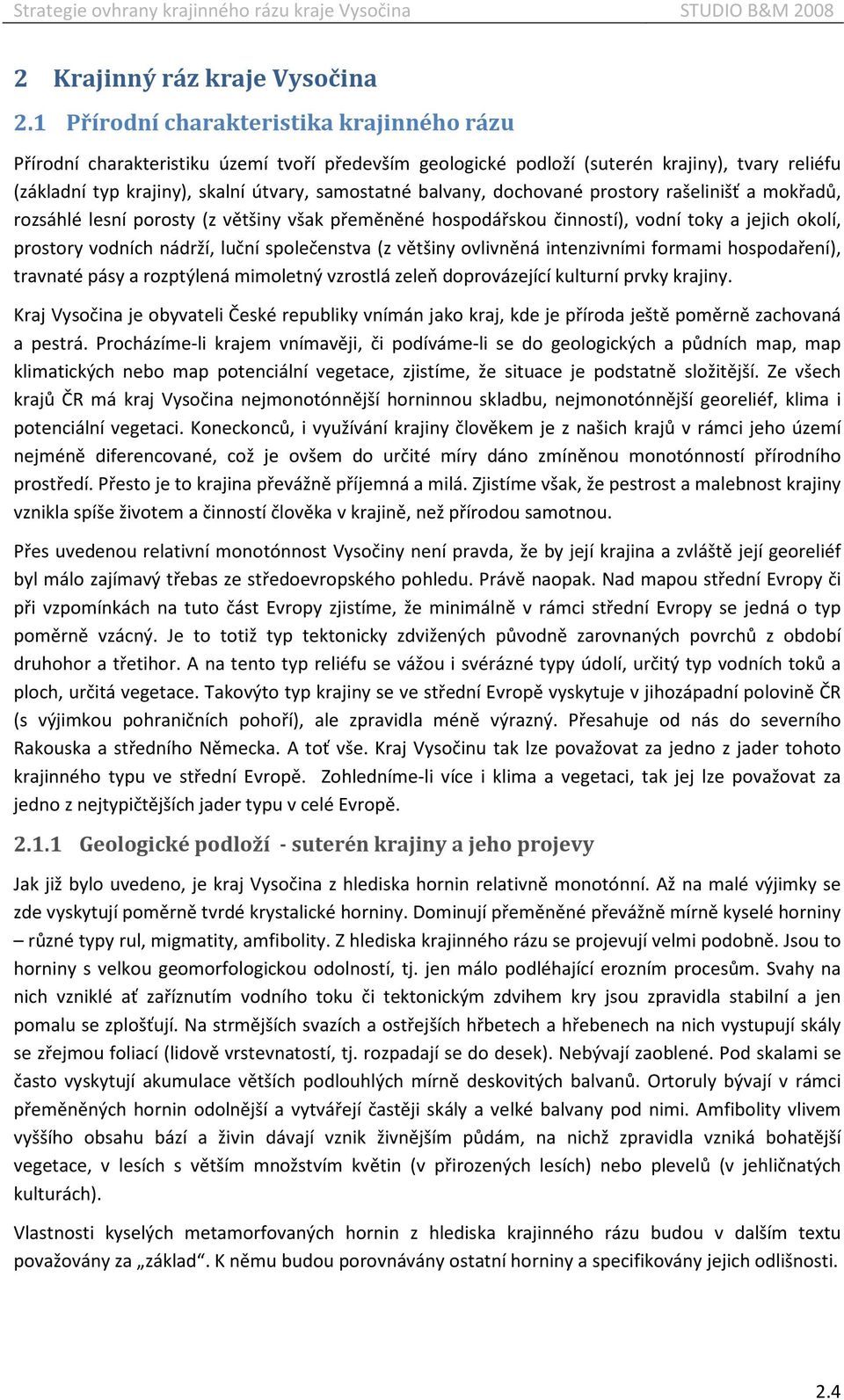 balvany, dochované prostory rašelinišť a mokřadů, rozsáhlé lesní porosty (z většiny však přeměněné hospodářskou činností), vodní toky a jejich okolí, prostory vodních nádrží, luční společenstva (z