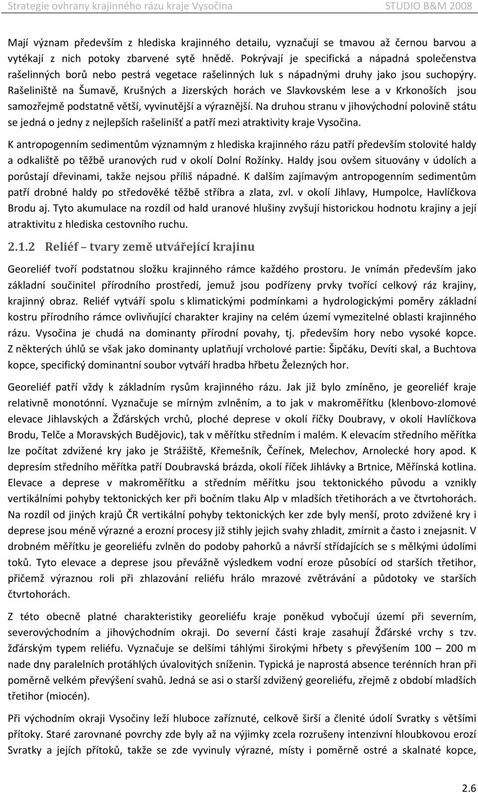 Rašeliniště na Šumavě, Krušných a Jizerských horách ve Slavkovském lese a v Krkonoších jsou samozřejmě podstatně větší, vyvinutější a výraznější.