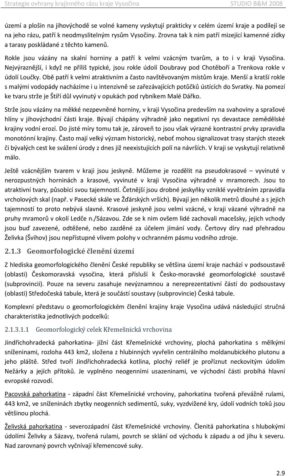 Nejvýraznější, i když ne příliš typické, jsou rokle údolí Doubravy pod Chotěboří a Trenkova rokle v údolí Loučky. Obě patří k velmi atraktivním a často navštěvovaným místům kraje.