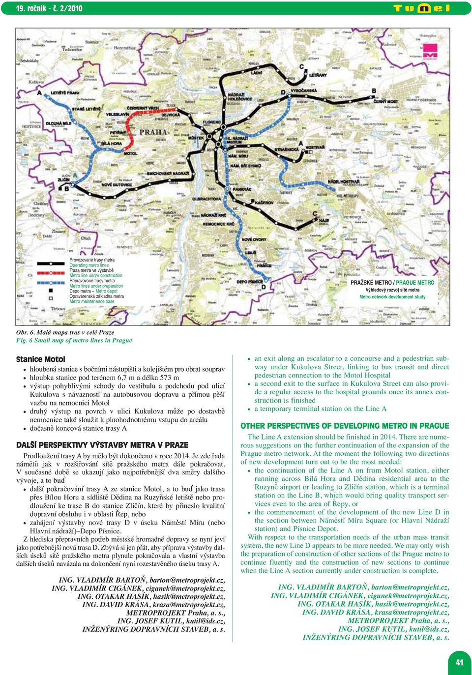 6 Small map of metro lines in Prague Stanice Motol hloubená stanice s bočními nástupišti a kolejištěm pro obrat souprav hloubka stanice pod terénem 6,7 m a délka 573 m výstup pohyblivými schody do