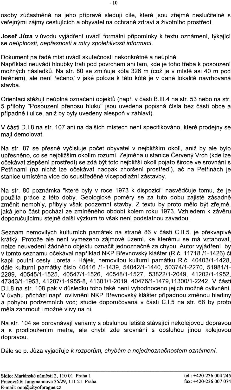 Dokument na øadì míst uvádí skuteènosti nekonkrétnì a neúplnì. Napøíklad neuvádí hloubky trati pod povrchem ani tam, kde je toho tøeba k posouzení možných následku. Na str.