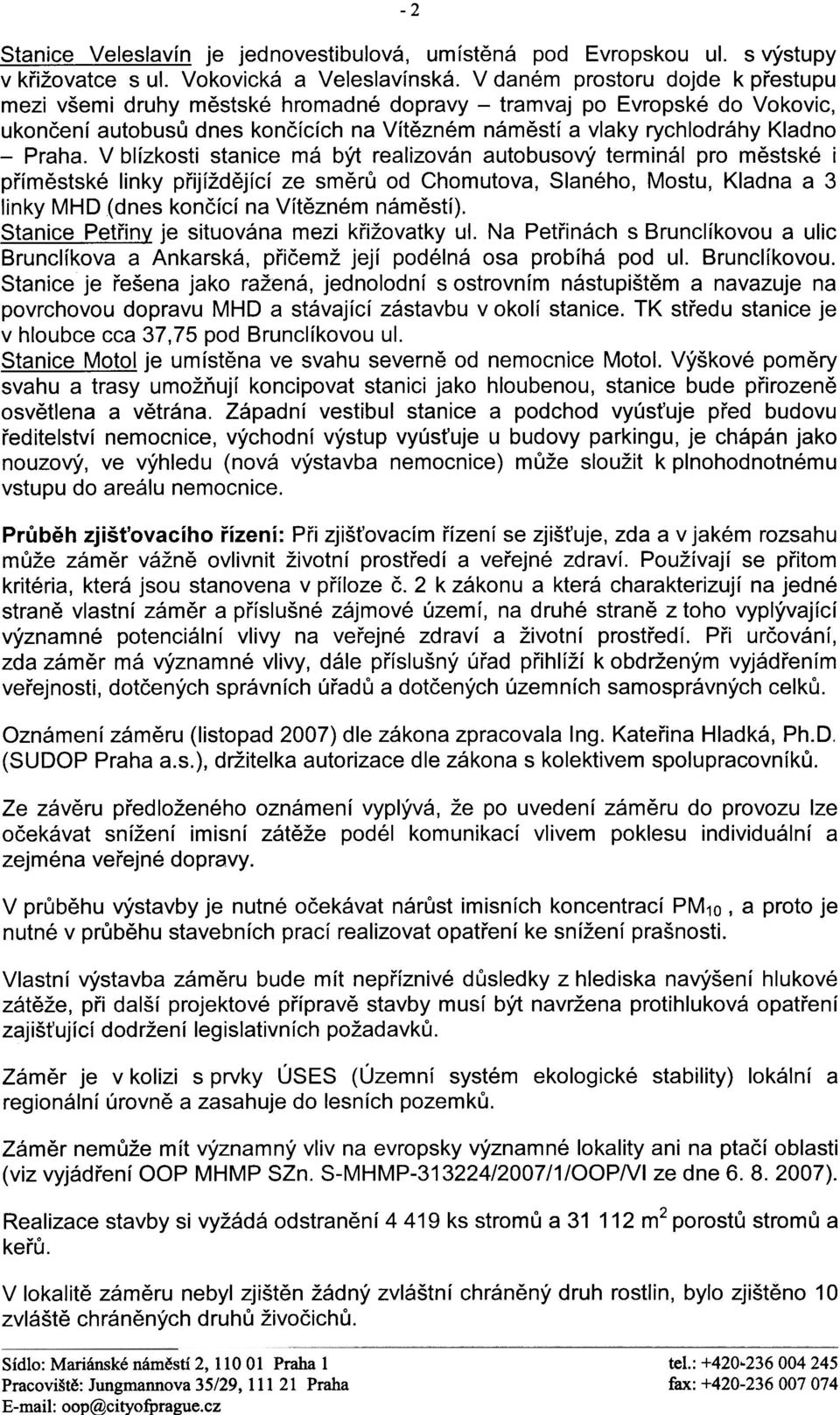 V blízkosti stanice má být realizován autobusový terminál pro mìstské i pøímìstské linky pøijíždìjící ze smìrù od Chomutova, Slaného, Mostu, Kladna a 3 linky MHD (dnes konèící na Vítìzném námìstí).