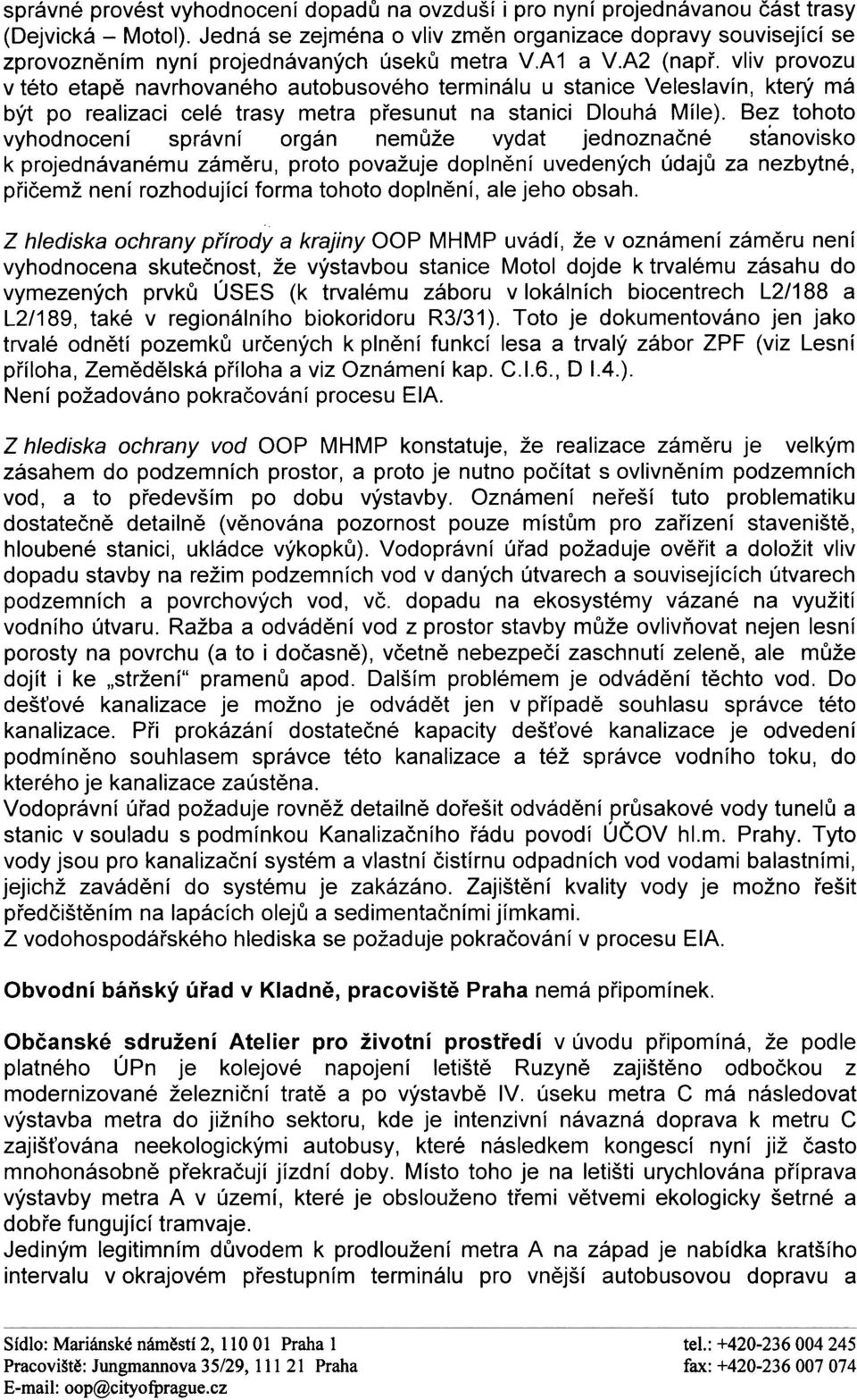 vliv provozu v této etapì navrhovaného autobusového terminálu u stanice Veleslavín, který má být po realizaci celé trasy metra pøesunut na stanici Dlouhá Míle).