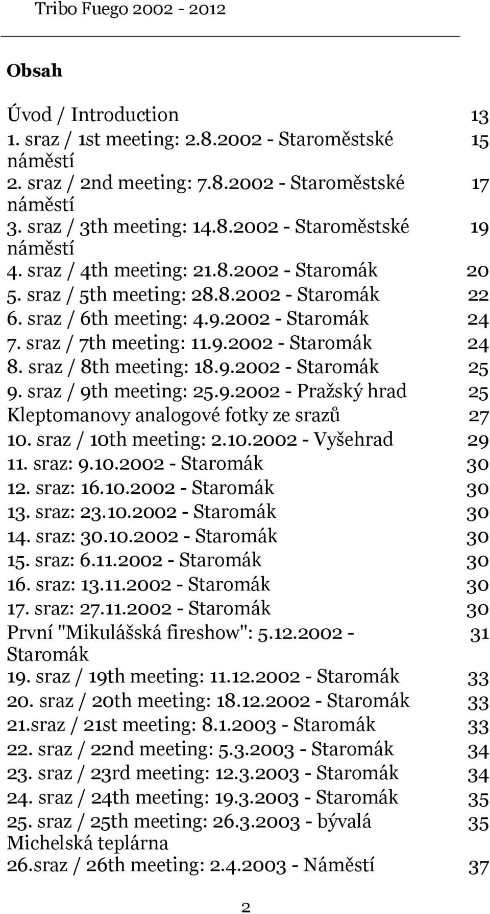 sraz / 8th meeting: 18.9.2002 - Staromák 25 9. sraz / 9th meeting: 25.9.2002 - Praţský hrad 25 Kleptomanovy analogové fotky ze srazů 27 10. sraz / 10th meeting: 2.10.2002 - Vyšehrad 29 11. sraz: 9.10.2002 - Staromák 30 12.