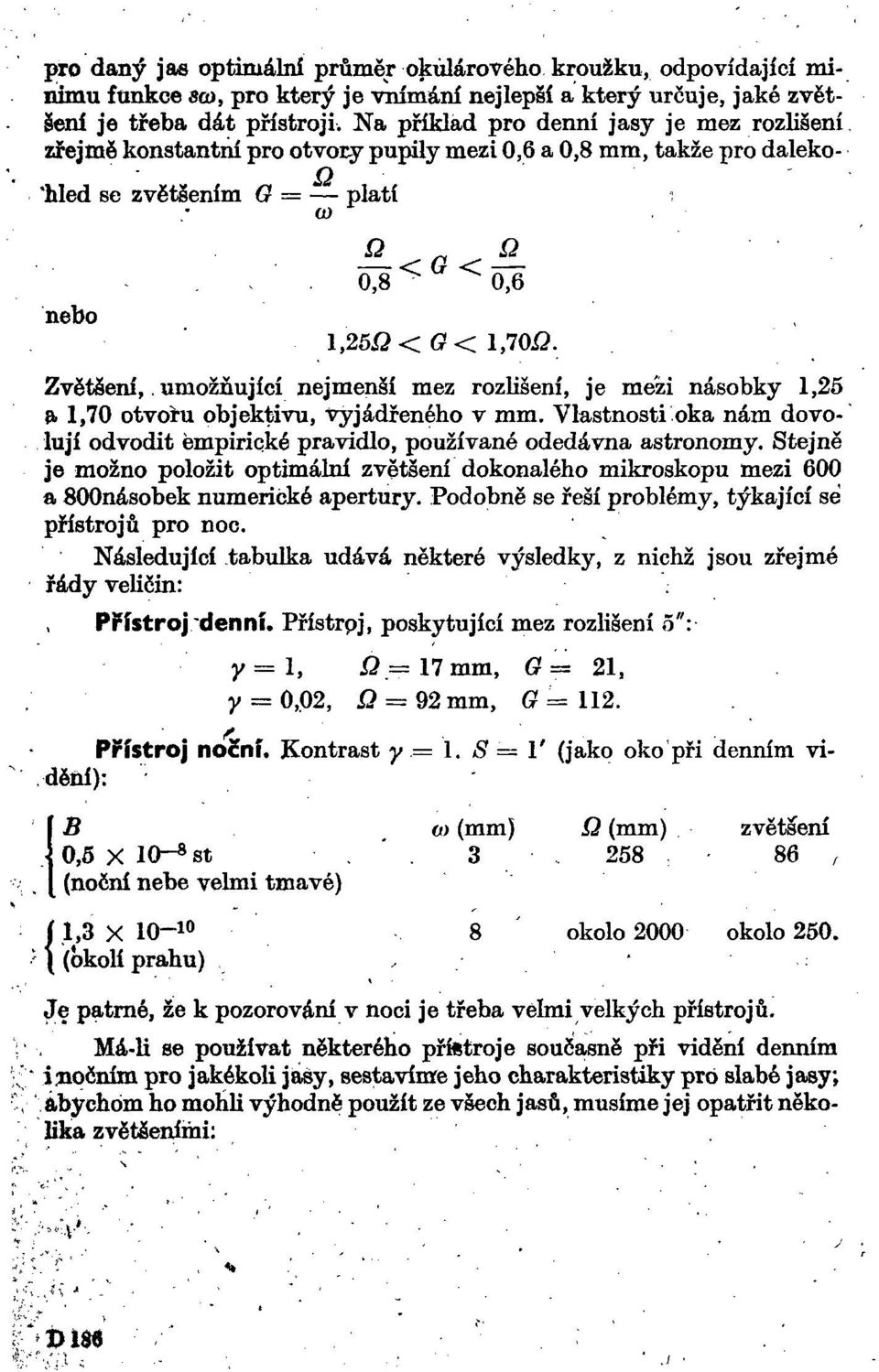 umožňující nejmenší mez rozlišení, je mezi násobky 1,25 a 1,70 otvoru objektivu, vyjádřeného v mm. Vlastnosti oka nám dovolují odvodit empirické pravidlo, používané odedávna astronomy.