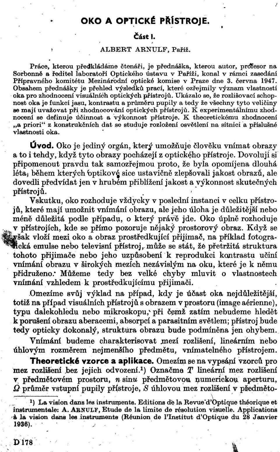 komise v Praze dne 3. června 1947. Obsahem přednášky je přehled výsledků prací, které ozřejmily význam vlastností oka pro zhodnocení visuálníéh optických přístrojů.