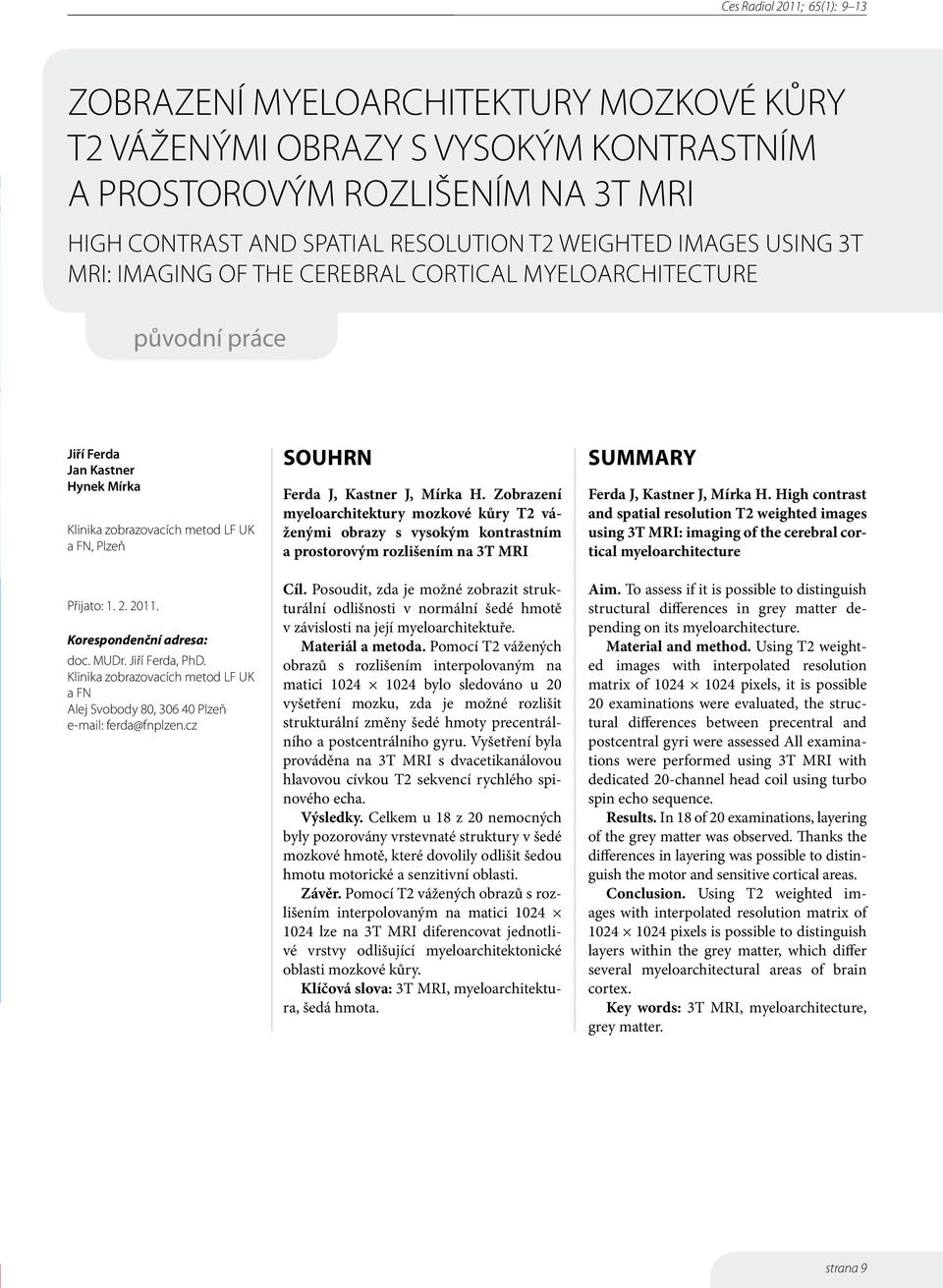 Jiří Ferda, PhD. Klinika zobrazovacích metod LF UK a FN Alej Svobody 80, 306 40 Plzeň e-mail: ferda@fnplzen.cz SOUHRN Ferda J, Kastner J, Mírka H.